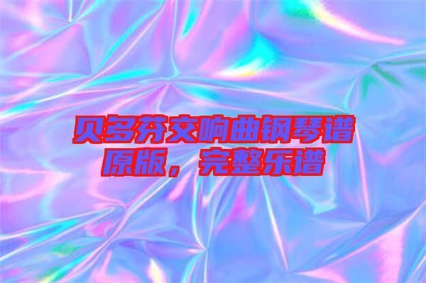 貝多芬交響曲鋼琴譜原版，完整樂(lè)譜