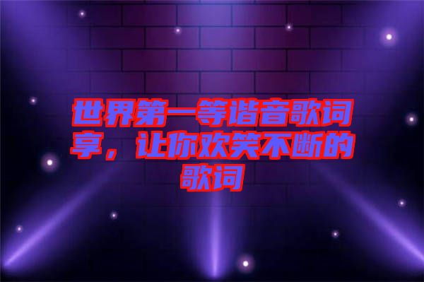 世界第一等諧音歌詞享，讓你歡笑不斷的歌詞