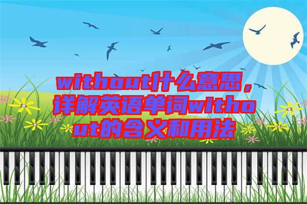 without什么意思，詳解英語(yǔ)單詞without的含義和用法