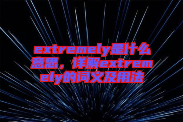 extremely是什么意思，詳解extremely的詞義及用法