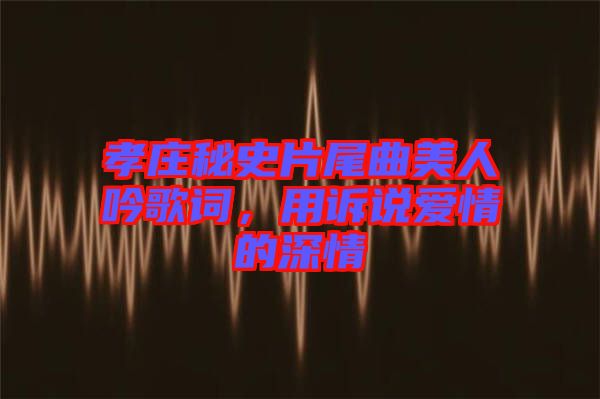 孝莊秘史片尾曲美人吟歌詞，用訴說愛情的深情