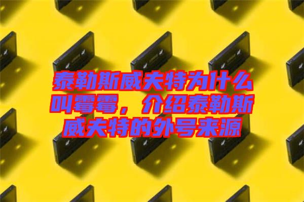 泰勒斯威夫特為什么叫霉霉，介紹泰勒斯威夫特的外號(hào)來(lái)源