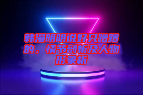 韓漫明明說好只蹭蹭的，情節(jié)剖析及人物形象析