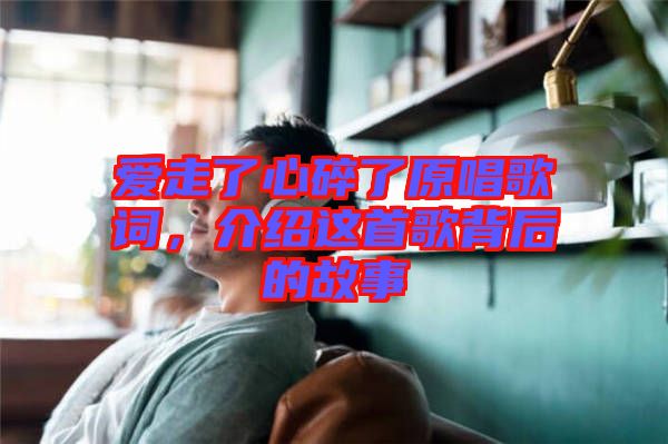 愛走了心碎了原唱歌詞，介紹這首歌背后的故事