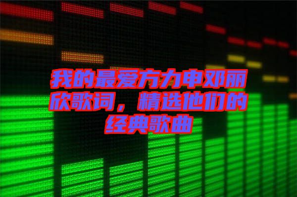 我的最?lèi)?ài)方力申鄧麗欣歌詞，精選他們的經(jīng)典歌曲