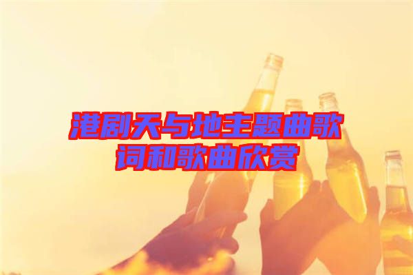 港劇天與地主題曲歌詞和歌曲欣賞