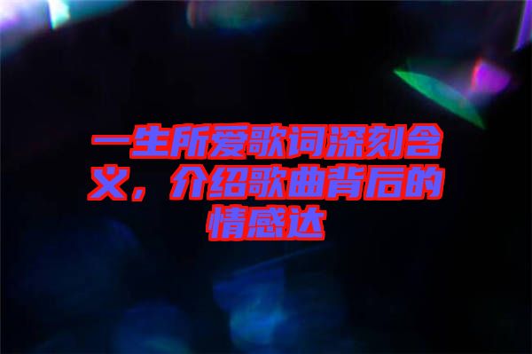 一生所愛歌詞深刻含義，介紹歌曲背后的情感達