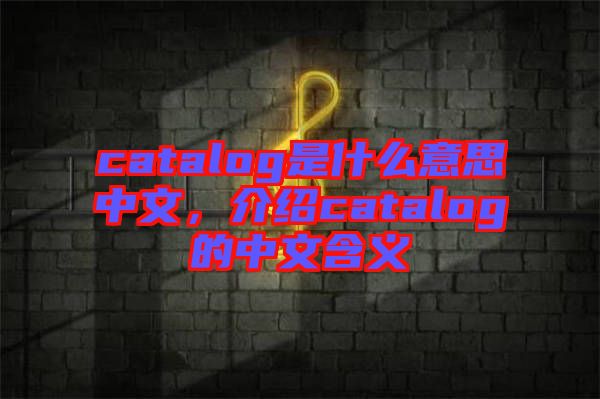 catalog是什么意思中文，介紹catalog的中文含義