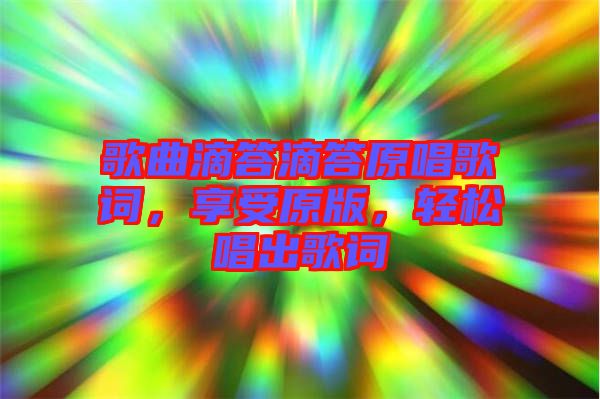 歌曲滴答滴答原唱歌詞，享受原版，輕松唱出歌詞