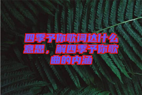 四季予你歌詞達什么意思，解四季予你歌曲的內(nèi)涵