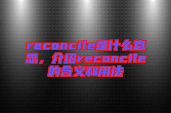 reconcile是什么意思，介紹reconcile的含義和用法