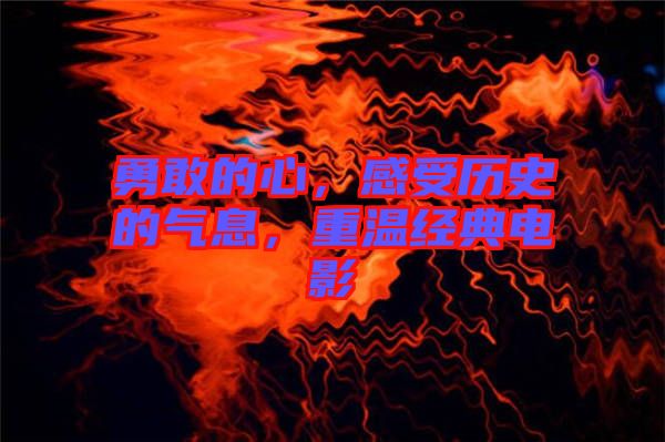 勇敢的心，感受歷史的氣息，重溫經(jīng)典電影