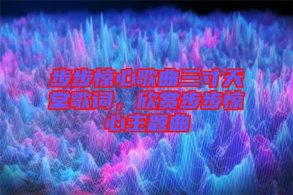 步步驚心歌曲三寸天堂歌詞，欣賞步步驚心主題曲