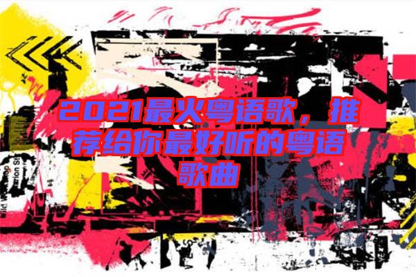 2021最火粵語歌，推薦給你最好聽的粵語歌曲