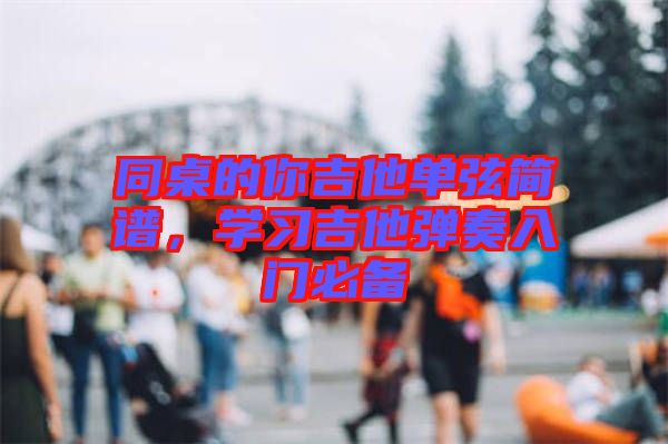 同桌的你吉他單弦簡譜，學(xué)習(xí)吉他彈奏入門必備