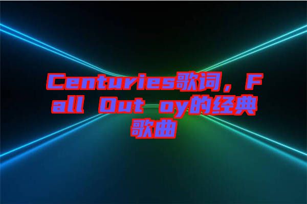 Centuries歌詞，Fall Out oy的經典歌曲