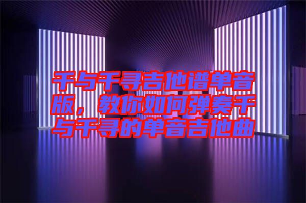 千與千尋吉他譜單音版，教你如何彈奏千與千尋的單音吉他曲