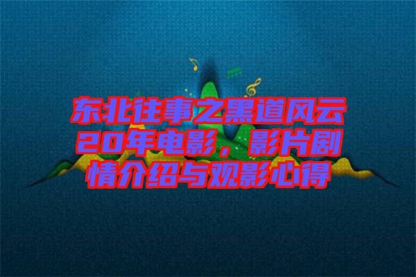 東北往事之黑道風(fēng)云20年電影，影片劇情介紹與觀影心得