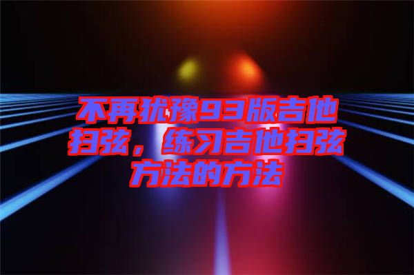 不再猶豫93版吉他掃弦，練習(xí)吉他掃弦方法的方法