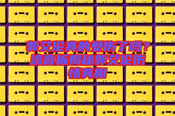 郭艾倫真的受傷了嗎？流言板揭秘郭艾倫傷情真相