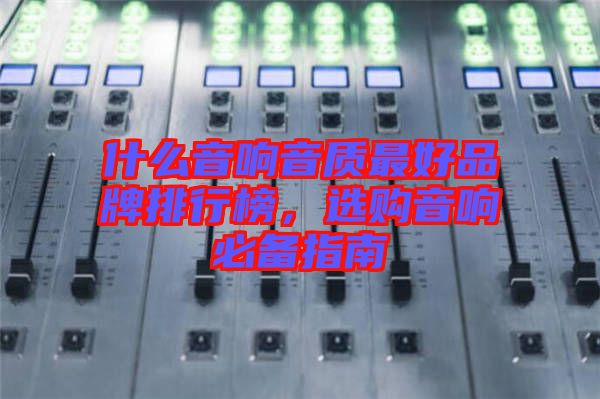 什么音響音質(zhì)最好品牌排行榜，選購(gòu)音響必備指南