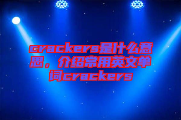 crackers是什么意思，介紹常用英文單詞crackers