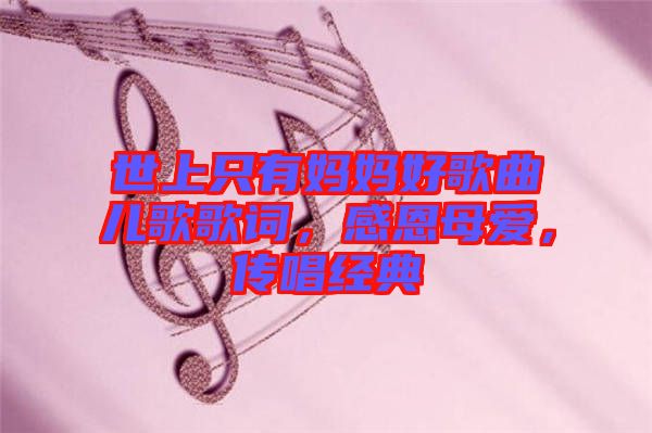 世上只有媽媽好歌曲兒歌歌詞，感恩母愛，傳唱經(jīng)典