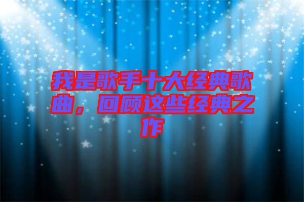 我是歌手十大經典歌曲，回顧這些經典之作