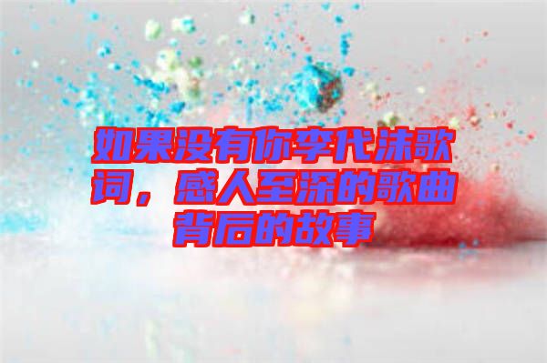 如果沒(méi)有你李代沫歌詞，感人至深的歌曲背后的故事