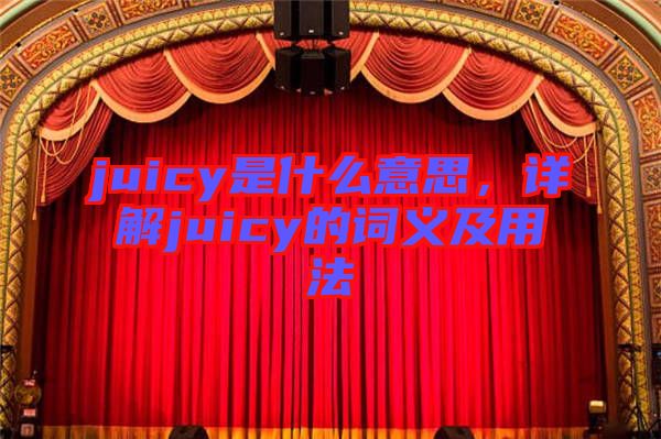 juicy是什么意思，詳解juicy的詞義及用法