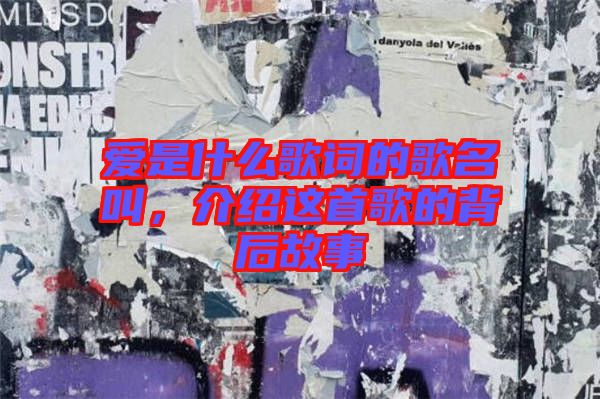 愛是什么歌詞的歌名叫，介紹這首歌的背后故事