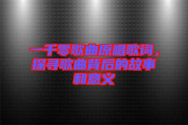 一千零歌曲原唱歌詞，探尋歌曲背后的故事和意義