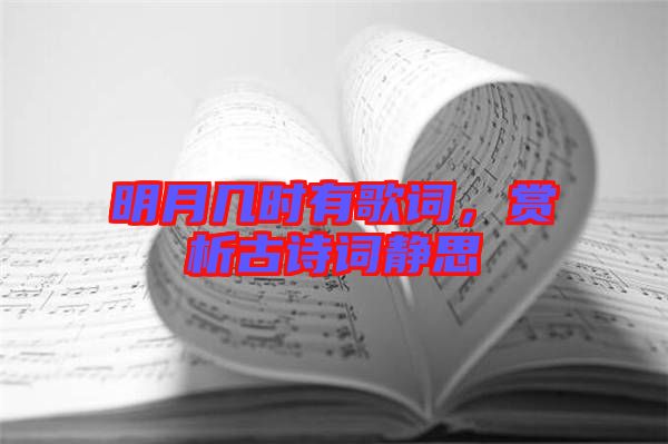 明月幾時有歌詞，賞析古詩詞靜思