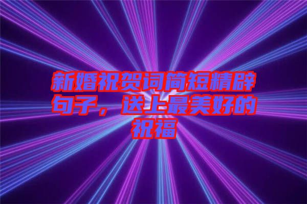 新婚祝賀詞簡短精辟句子，送上最美好的祝福