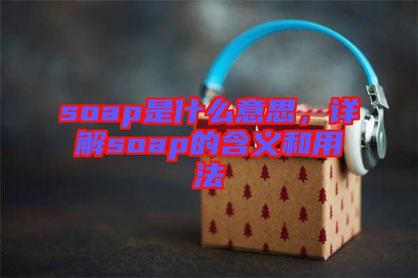 soap是什么意思，詳解soap的含義和用法