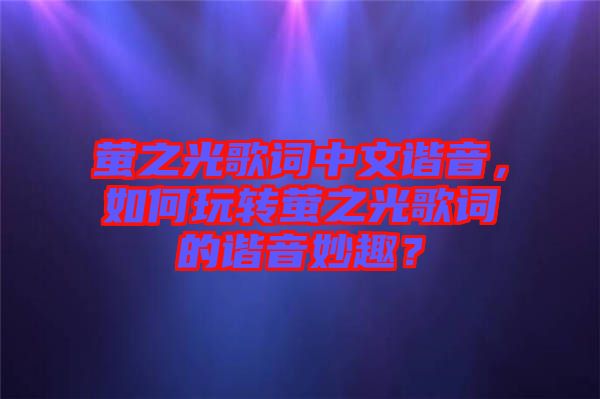 螢之光歌詞中文諧音，如何玩轉(zhuǎn)螢之光歌詞的諧音妙趣？