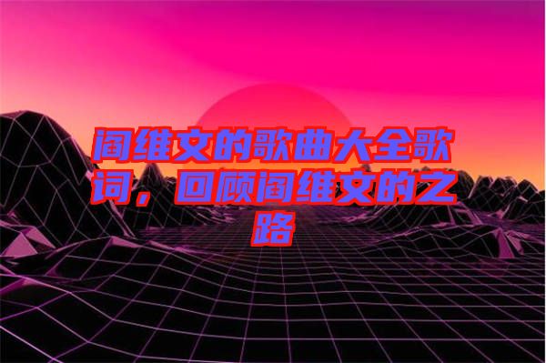 閻維文的歌曲大全歌詞，回顧閻維文的之路