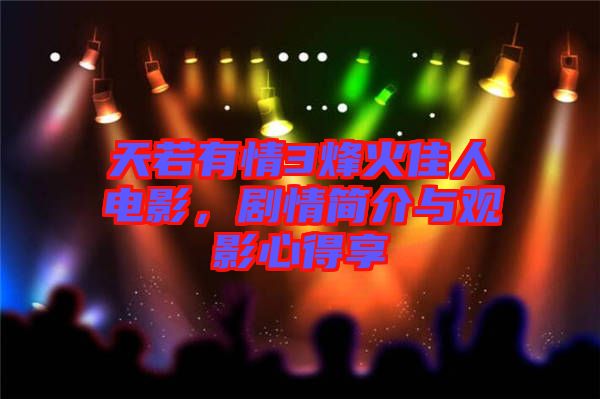 天若有情3烽火佳人電影，劇情簡介與觀影心得享