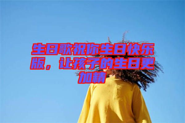 生日歌祝你生日快樂(lè)版，讓孩子的生日更加精