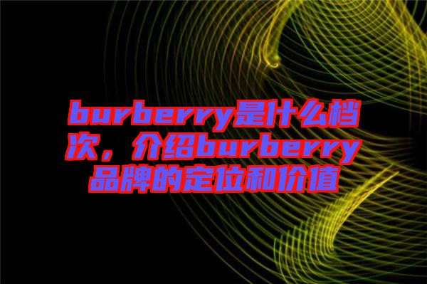 burberry是什么檔次，介紹burberry品牌的定位和價(jià)值