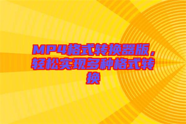 MP4格式轉(zhuǎn)換器版，輕松實(shí)現(xiàn)多種格式轉(zhuǎn)換