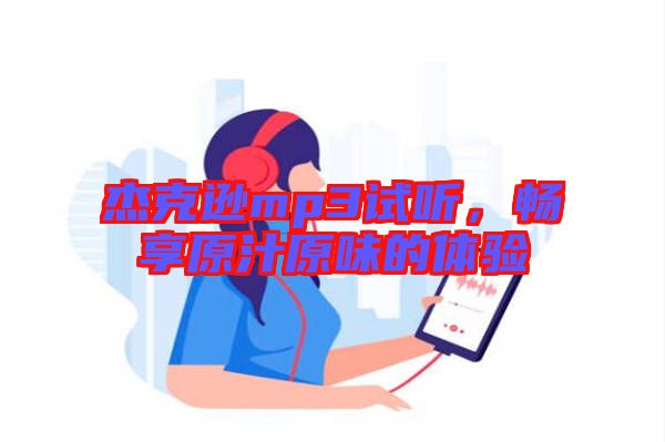 杰克遜mp3試聽，暢享原汁原味的體驗