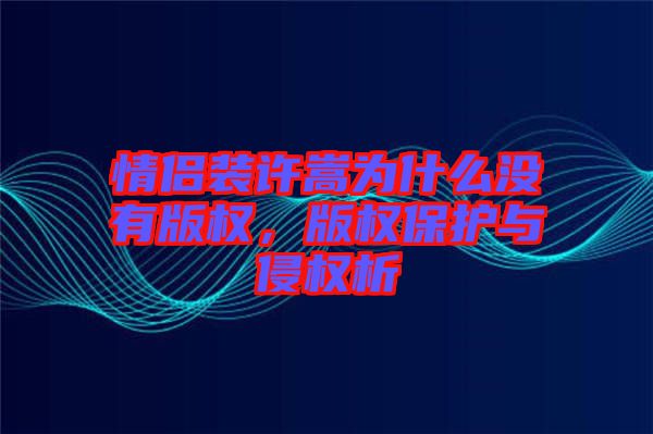 情侶裝許嵩為什么沒有版權，版權保護與侵權析