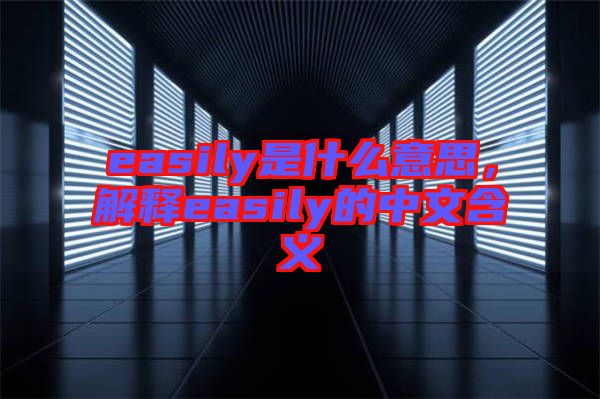 easily是什么意思，解釋easily的中文含義