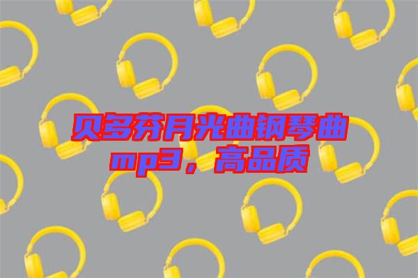 貝多芬月光曲鋼琴曲mp3，高品質(zhì)