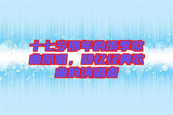 十七歲那年的雨季歌曲原唱，回憶經(jīng)典歌曲的演唱者