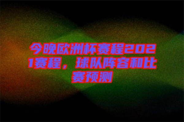 今晚歐洲杯賽程2021賽程，球隊陣容和比賽預(yù)測