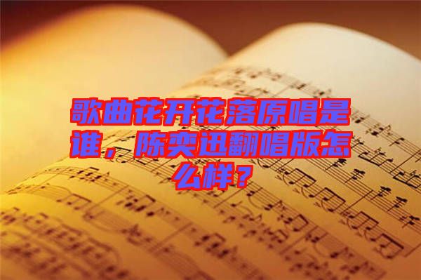 歌曲花開花落原唱是誰，陳奕迅翻唱版怎么樣？