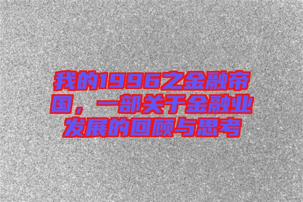 我的1996之金融帝國，一部關(guān)于金融業(yè)發(fā)展的回顧與思考