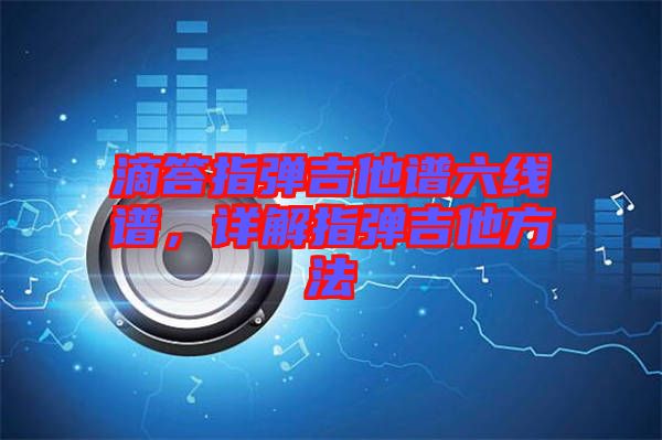 滴答指彈吉他譜六線譜，詳解指彈吉他方法